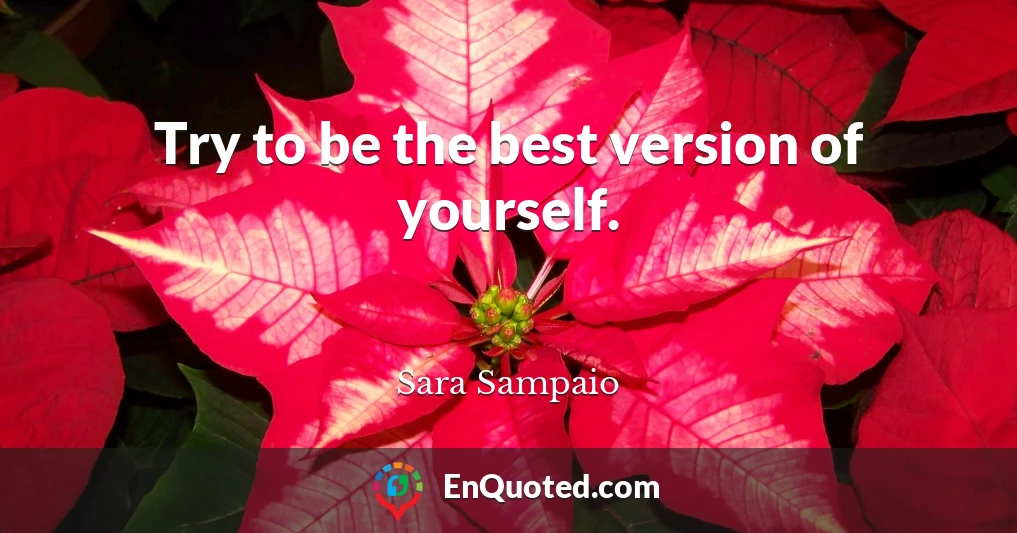 Try to be the best version of yourself.
