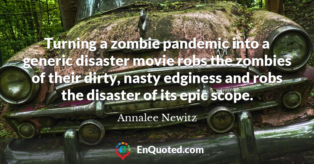 Turning a zombie pandemic into a generic disaster movie robs the zombies of their dirty, nasty edginess and robs the disaster of its epic scope.