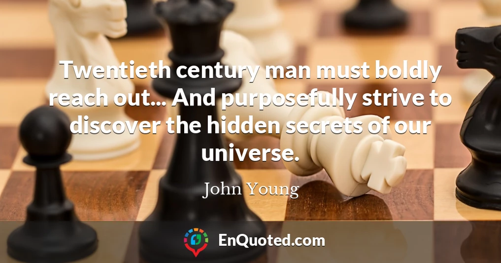 Twentieth century man must boldly reach out... And purposefully strive to discover the hidden secrets of our universe.