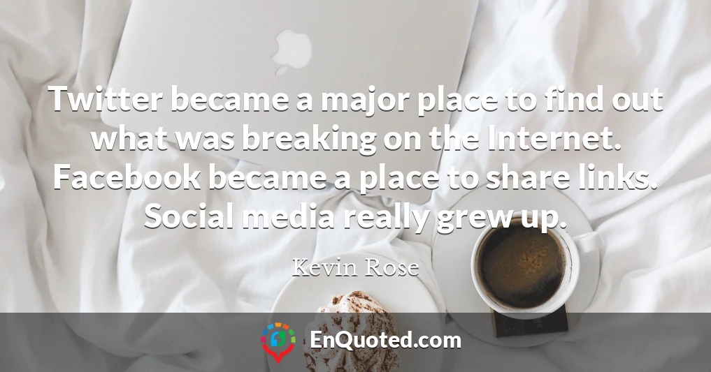 Twitter became a major place to find out what was breaking on the Internet. Facebook became a place to share links. Social media really grew up.
