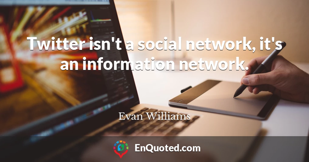 Twitter isn't a social network, it's an information network.