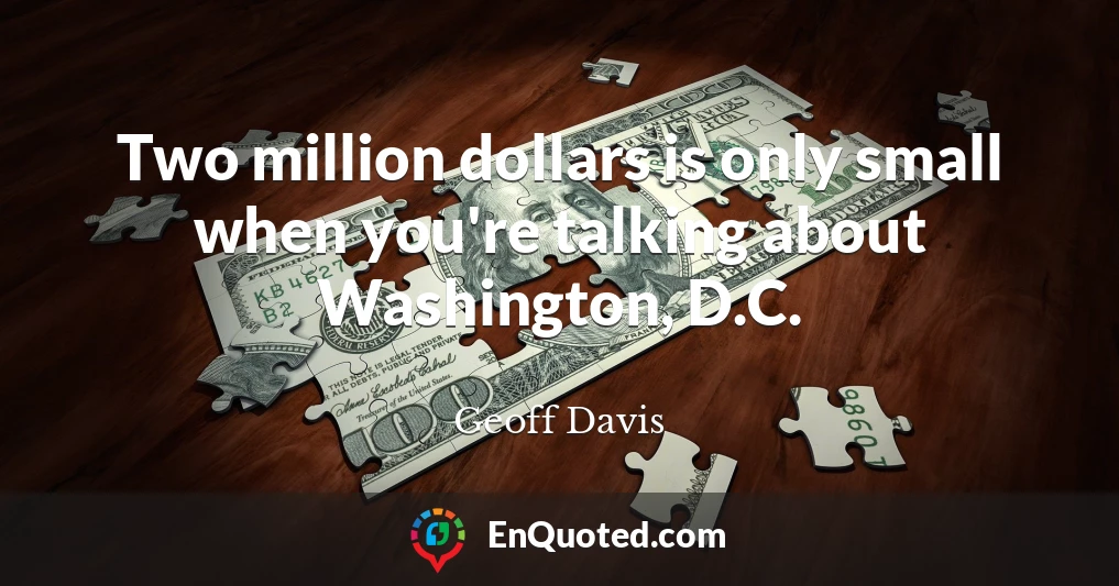 Two million dollars is only small when you're talking about Washington, D.C.