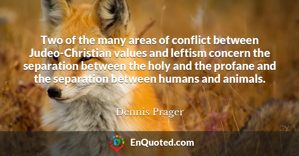 Two of the many areas of conflict between Judeo-Christian values and leftism concern the separation between the holy and the profane and the separation between humans and animals.