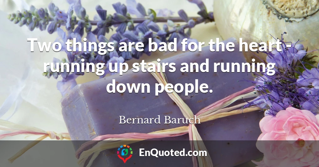 Two things are bad for the heart - running up stairs and running down people.