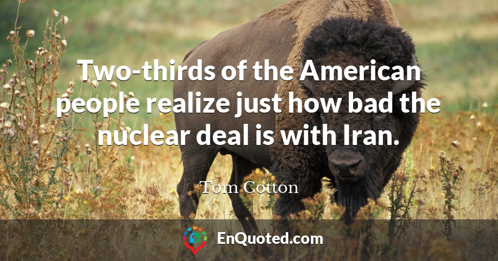 Two-thirds of the American people realize just how bad the nuclear deal is with Iran.