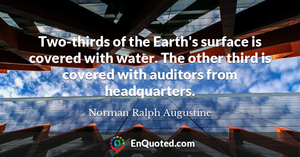 Two-thirds of the Earth's surface is covered with water. The other third is covered with auditors from headquarters.