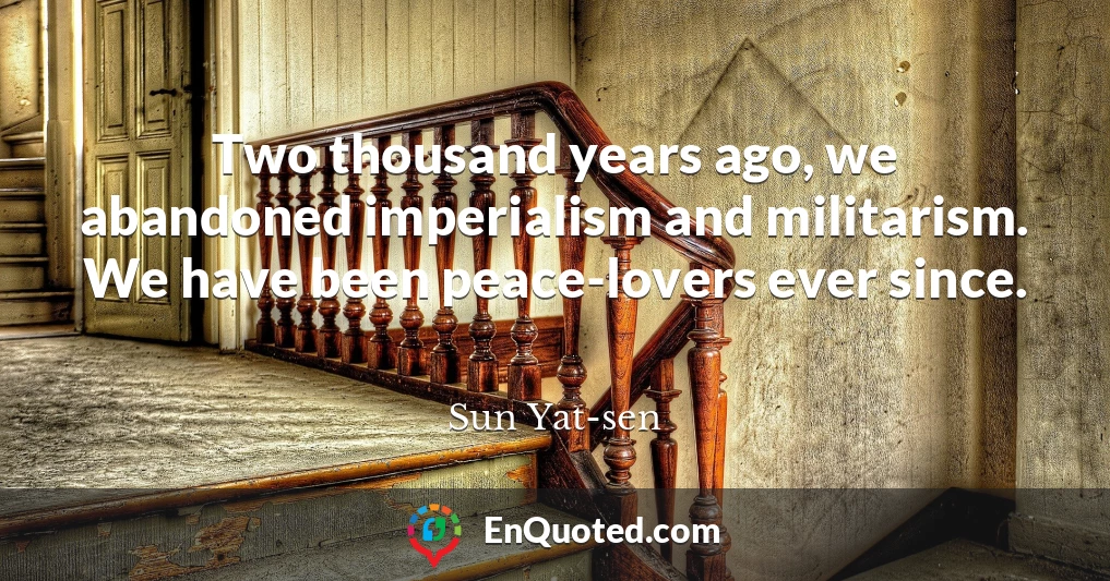 Two thousand years ago, we abandoned imperialism and militarism. We have been peace-lovers ever since.