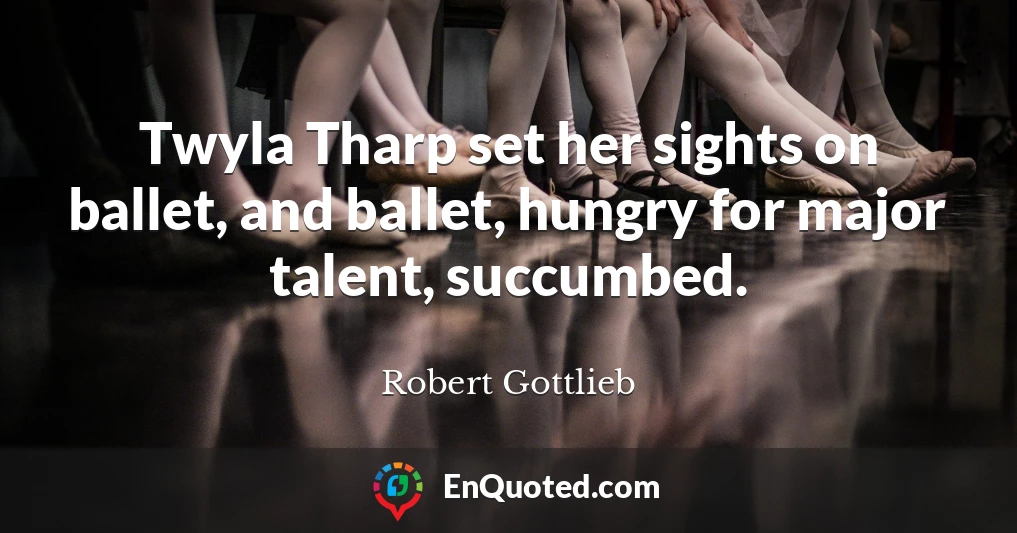 Twyla Tharp set her sights on ballet, and ballet, hungry for major talent, succumbed.