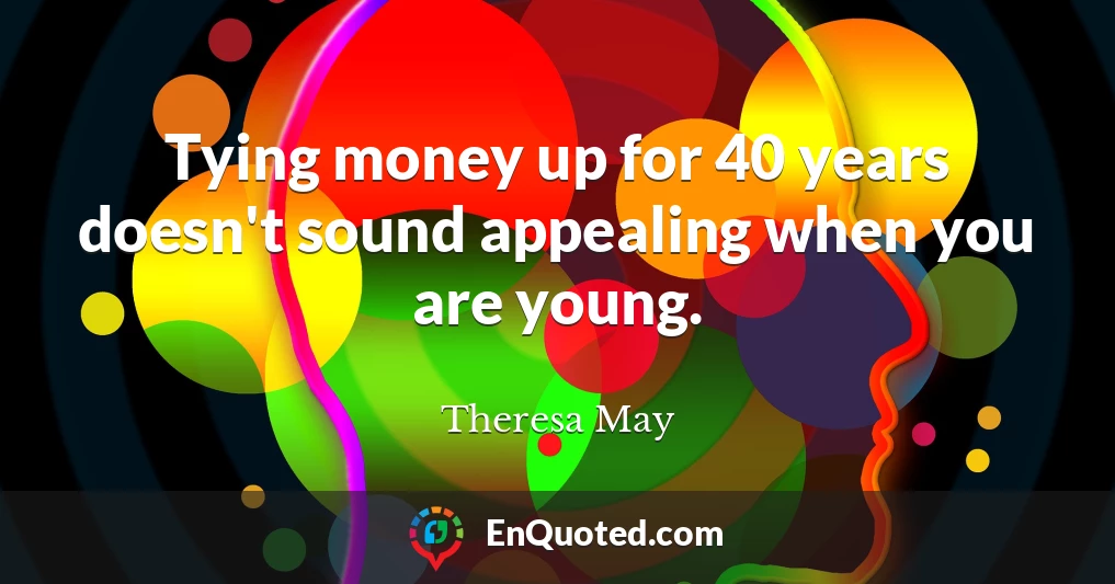 Tying money up for 40 years doesn't sound appealing when you are young.