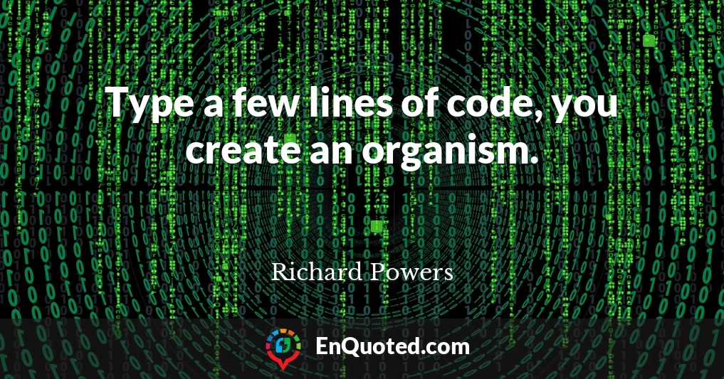 Type a few lines of code, you create an organism.