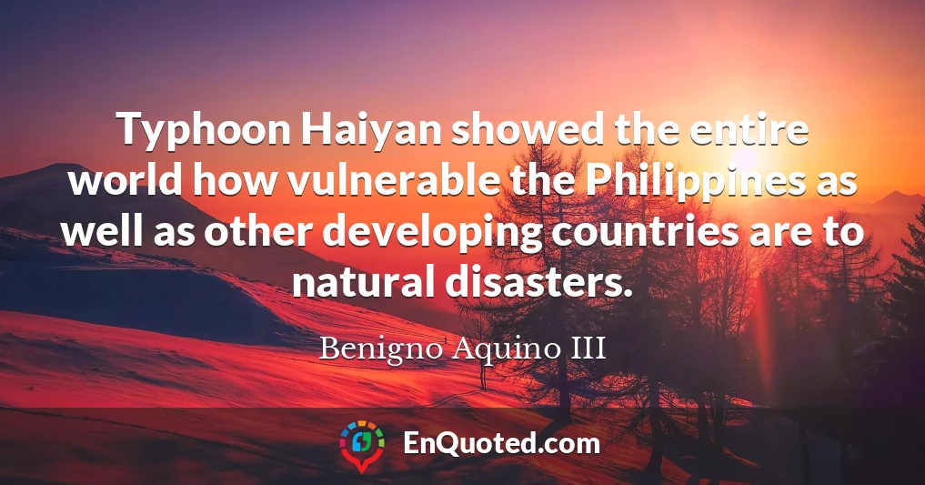 Typhoon Haiyan showed the entire world how vulnerable the Philippines as well as other developing countries are to natural disasters.