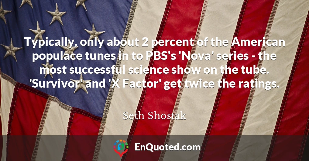 Typically, only about 2 percent of the American populace tunes in to PBS's 'Nova' series - the most successful science show on the tube. 'Survivor' and 'X Factor' get twice the ratings.