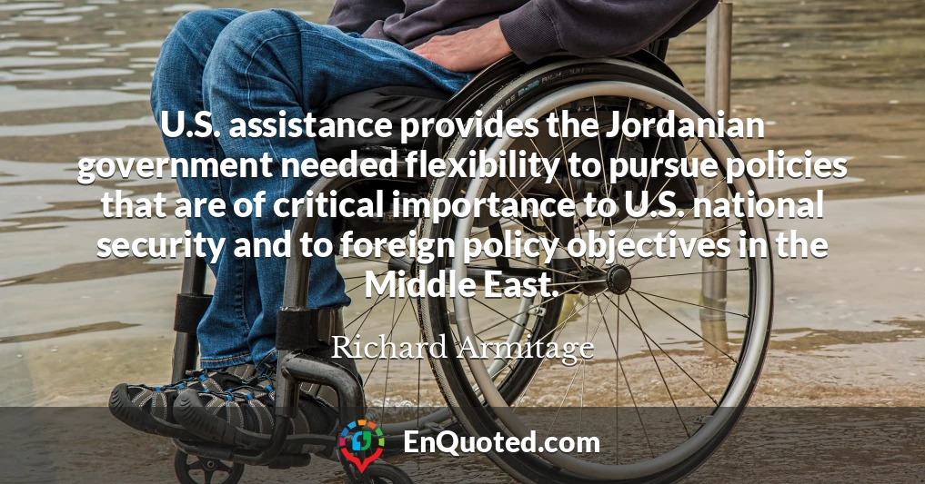 U.S. assistance provides the Jordanian government needed flexibility to pursue policies that are of critical importance to U.S. national security and to foreign policy objectives in the Middle East.