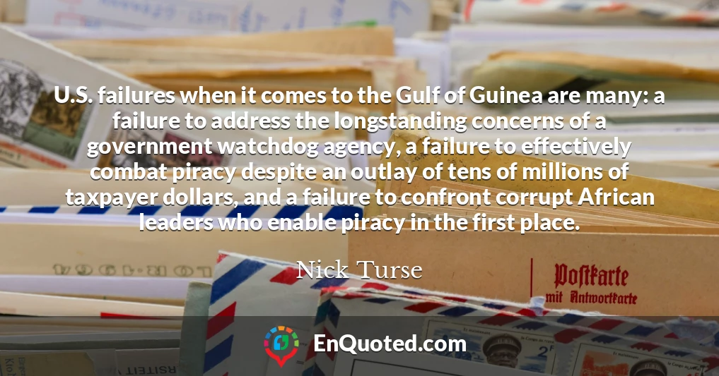 U.S. failures when it comes to the Gulf of Guinea are many: a failure to address the longstanding concerns of a government watchdog agency, a failure to effectively combat piracy despite an outlay of tens of millions of taxpayer dollars, and a failure to confront corrupt African leaders who enable piracy in the first place.
