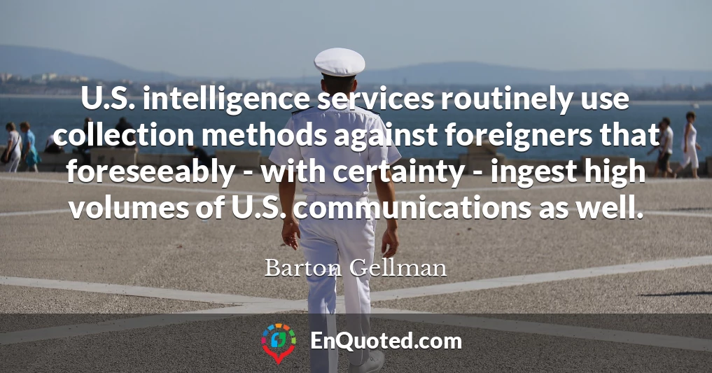 U.S. intelligence services routinely use collection methods against foreigners that foreseeably - with certainty - ingest high volumes of U.S. communications as well.