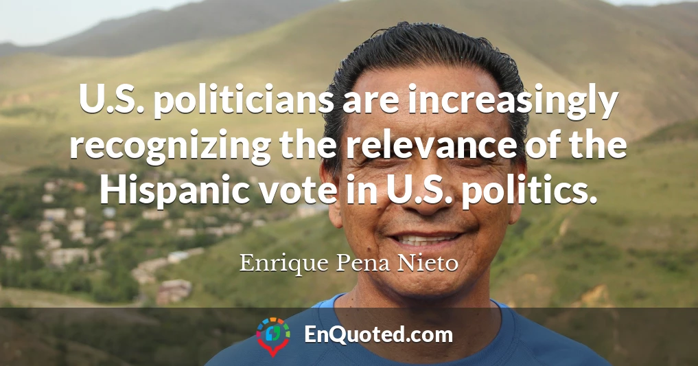 U.S. politicians are increasingly recognizing the relevance of the Hispanic vote in U.S. politics.