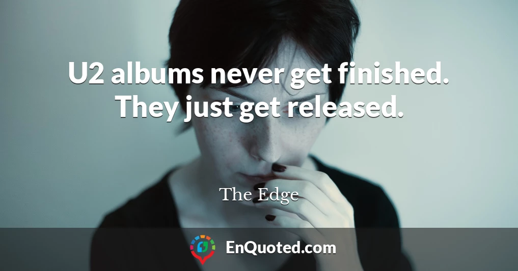U2 albums never get finished. They just get released.