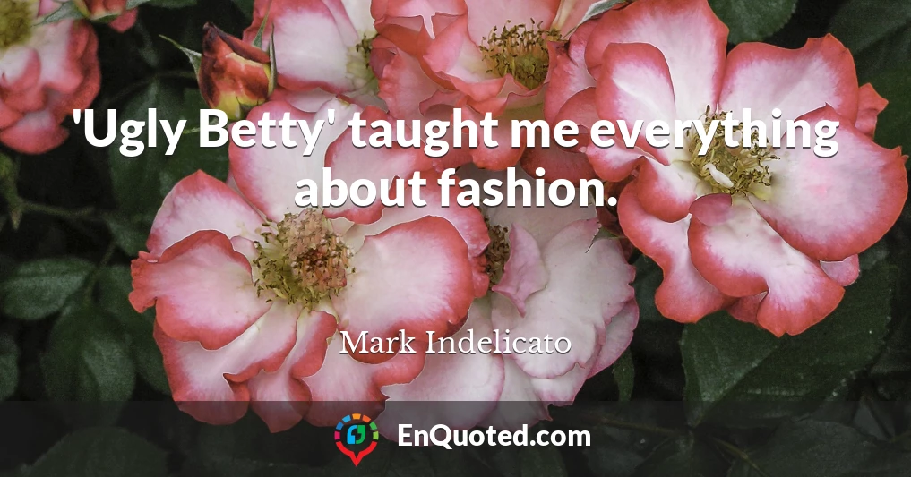'Ugly Betty' taught me everything about fashion.
