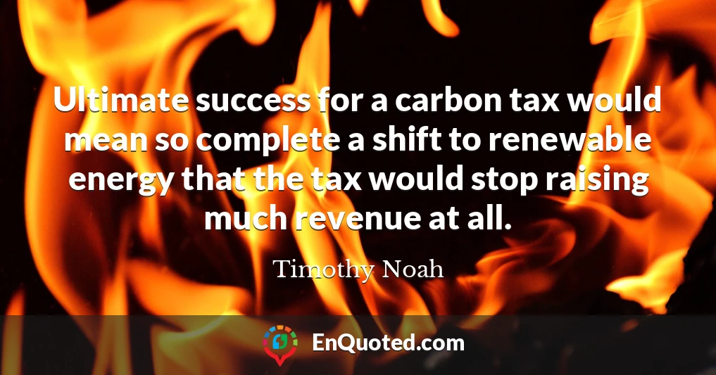 Ultimate success for a carbon tax would mean so complete a shift to renewable energy that the tax would stop raising much revenue at all.