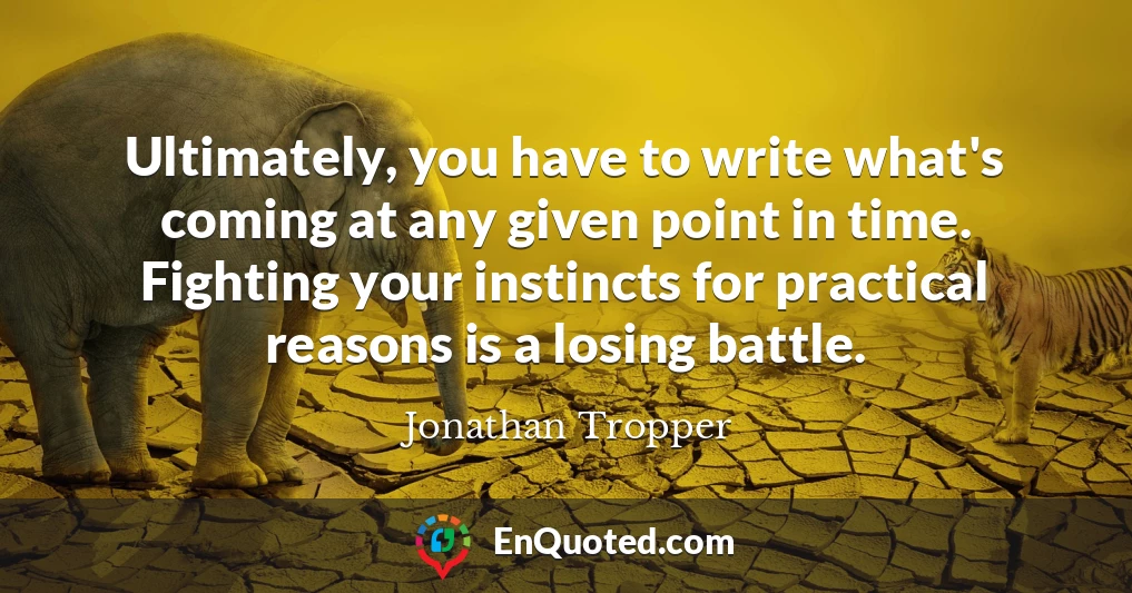 Ultimately, you have to write what's coming at any given point in time. Fighting your instincts for practical reasons is a losing battle.