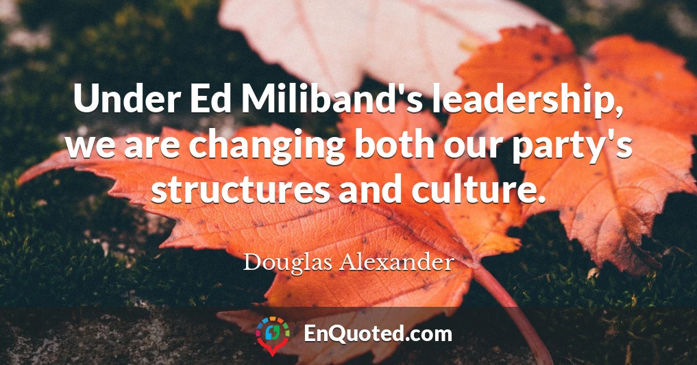 Under Ed Miliband's leadership, we are changing both our party's structures and culture.