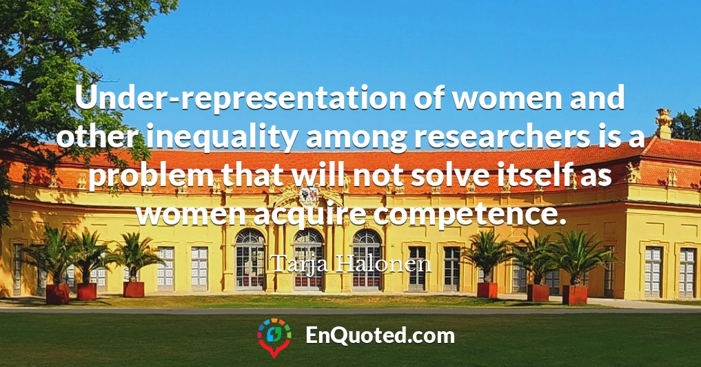 Under-representation of women and other inequality among researchers is a problem that will not solve itself as women acquire competence.