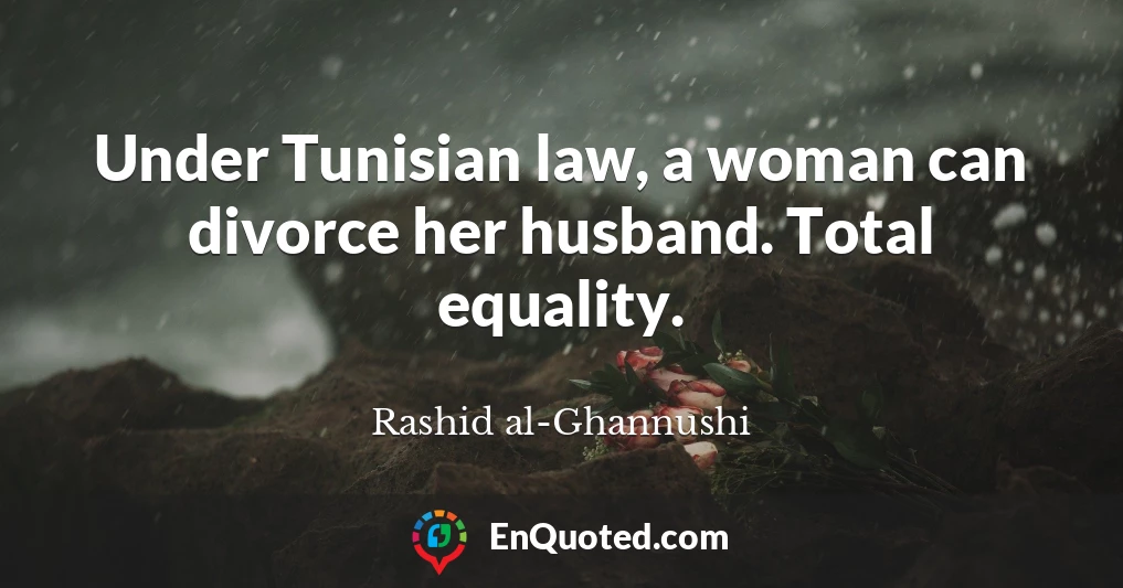 Under Tunisian law, a woman can divorce her husband. Total equality.