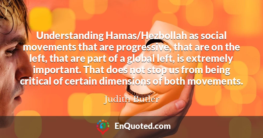 Understanding Hamas/Hezbollah as social movements that are progressive, that are on the left, that are part of a global left, is extremely important. That does not stop us from being critical of certain dimensions of both movements.