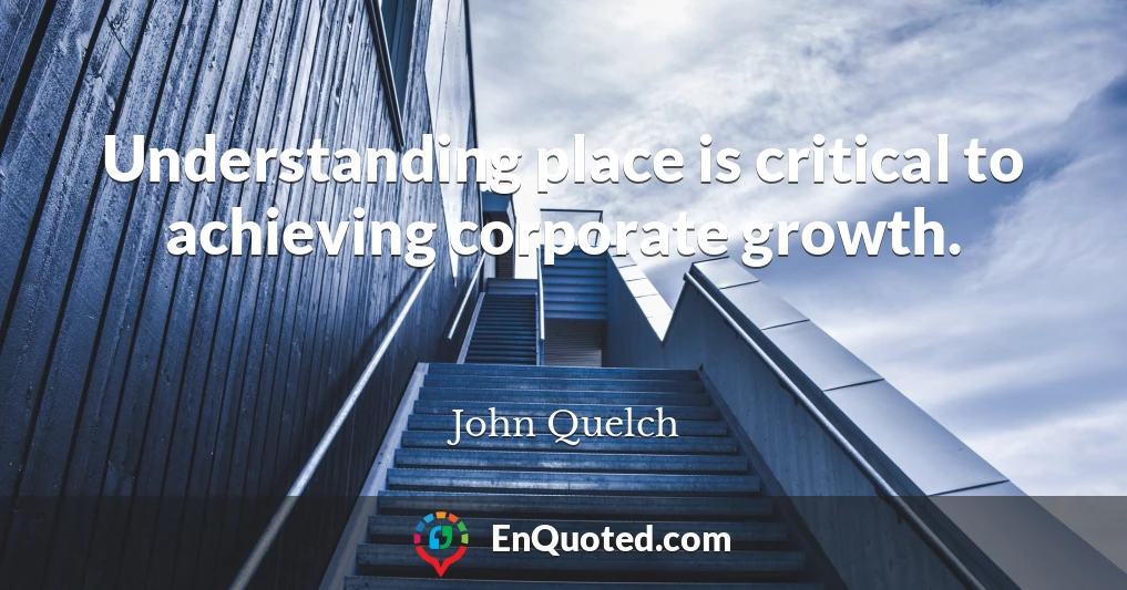 Understanding place is critical to achieving corporate growth.