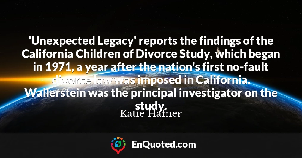 'Unexpected Legacy' reports the findings of the California Children of Divorce Study, which began in 1971, a year after the nation's first no-fault divorce law was imposed in California. Wallerstein was the principal investigator on the study.