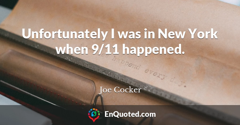 Unfortunately I was in New York when 9/11 happened.
