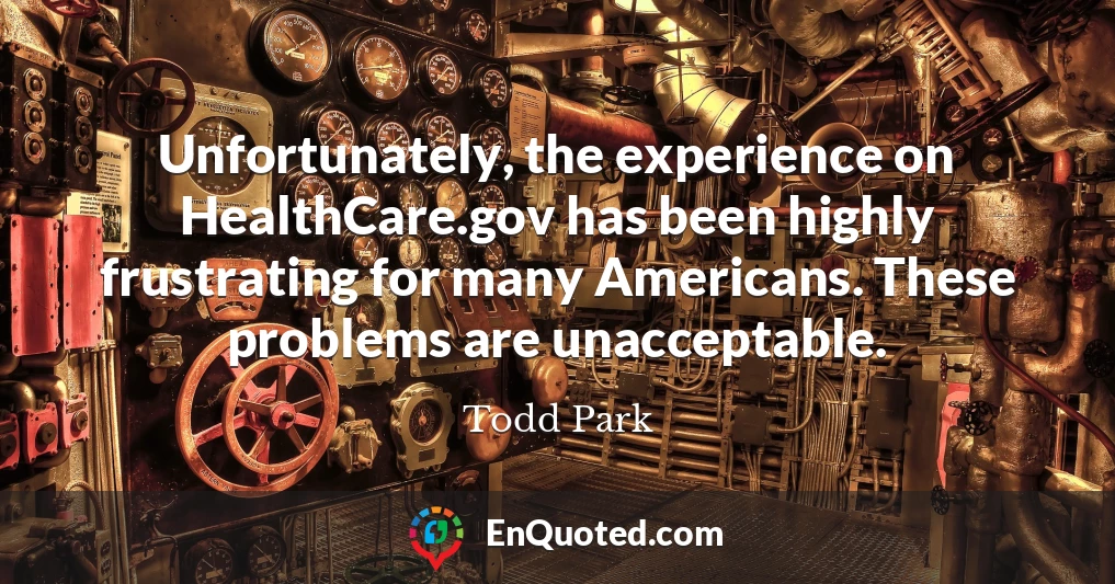 Unfortunately, the experience on HealthCare.gov has been highly frustrating for many Americans. These problems are unacceptable.