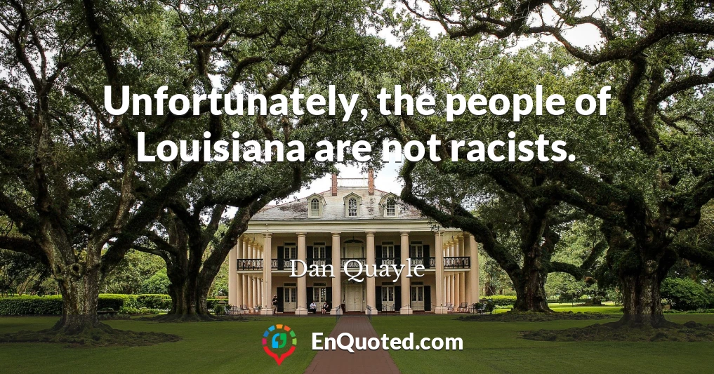 Unfortunately, the people of Louisiana are not racists.