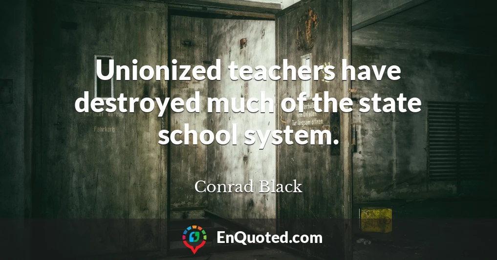 Unionized teachers have destroyed much of the state school system.