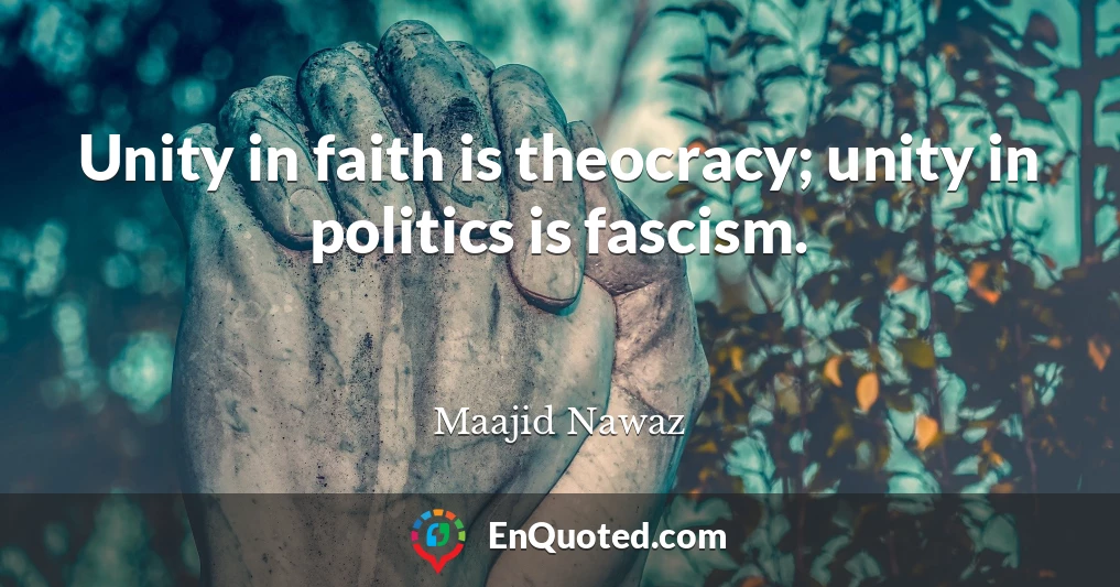 Unity in faith is theocracy; unity in politics is fascism.