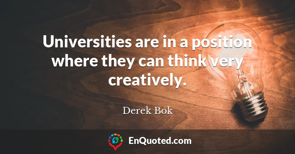 Universities are in a position where they can think very creatively.