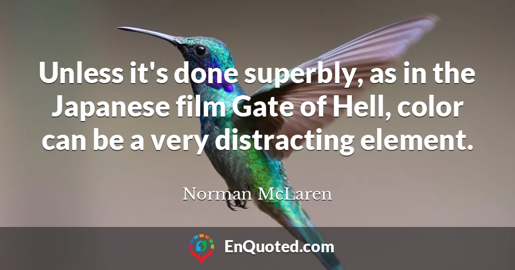 Unless it's done superbly, as in the Japanese film Gate of Hell, color can be a very distracting element.
