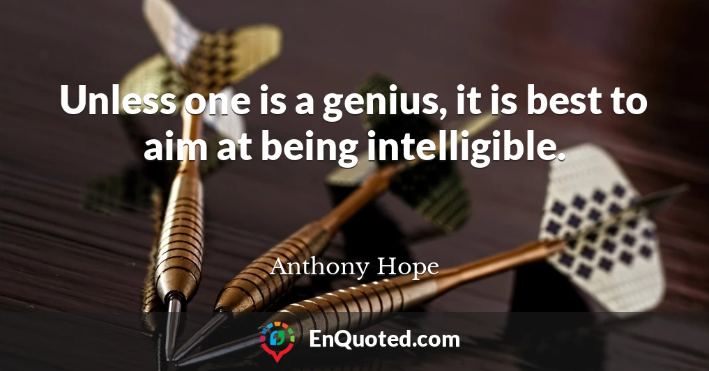 Unless one is a genius, it is best to aim at being intelligible.