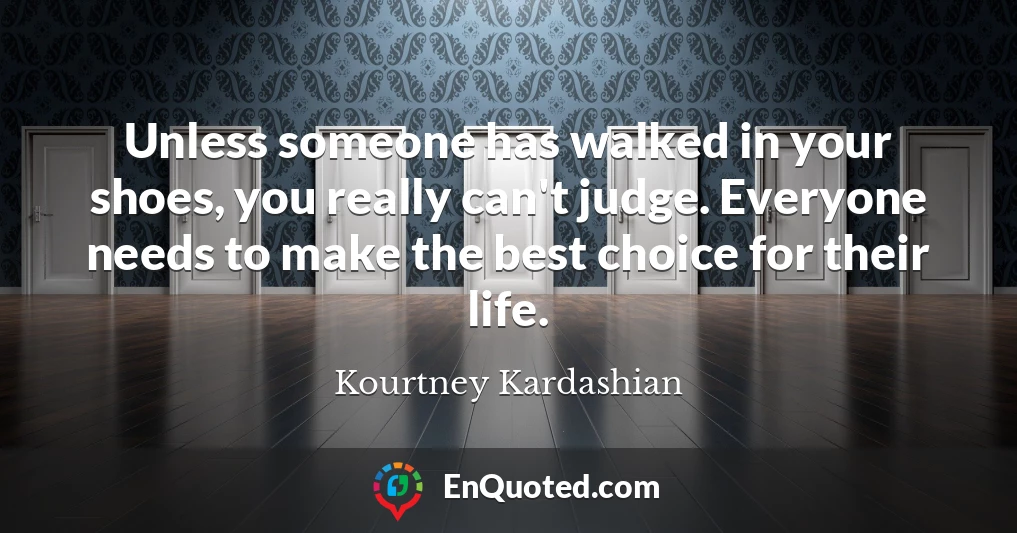 Unless someone has walked in your shoes, you really can't judge. Everyone needs to make the best choice for their life.