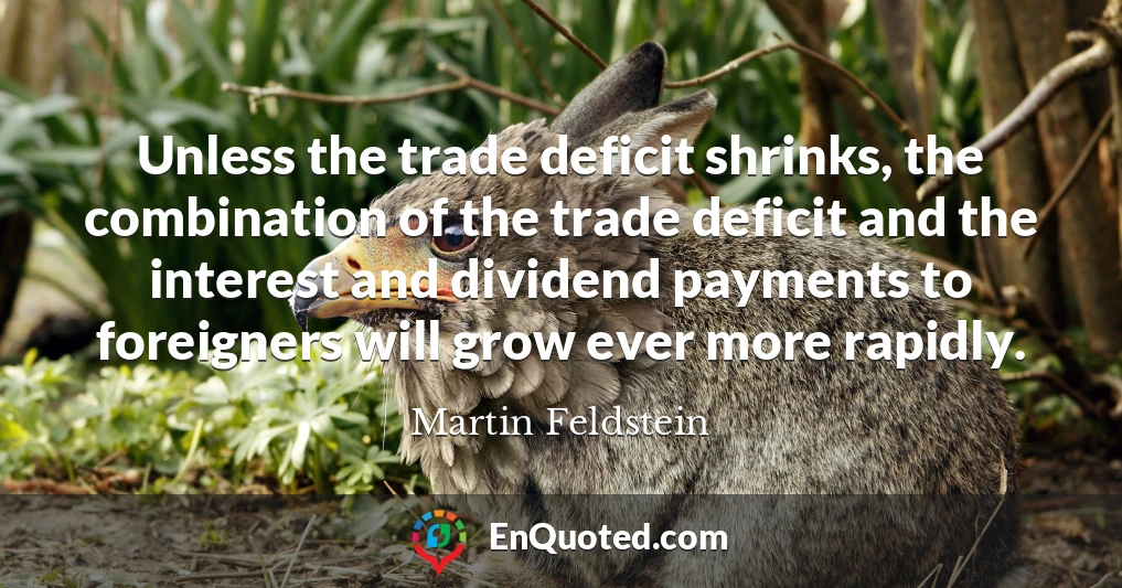 Unless the trade deficit shrinks, the combination of the trade deficit and the interest and dividend payments to foreigners will grow ever more rapidly.