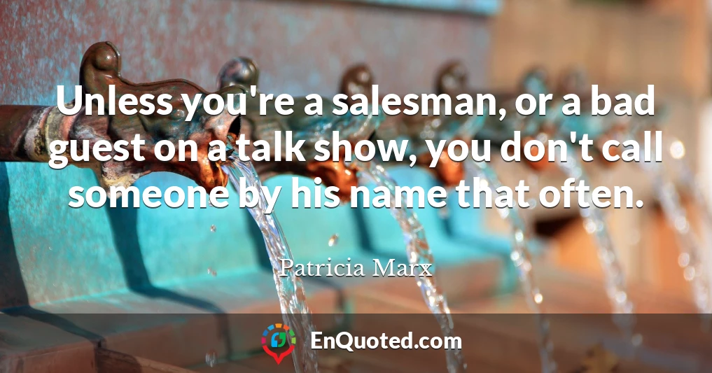 Unless you're a salesman, or a bad guest on a talk show, you don't call someone by his name that often.