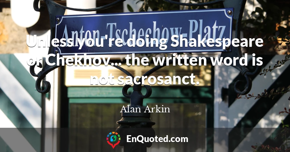 Unless you're doing Shakespeare or Chekhov... the written word is not sacrosanct.