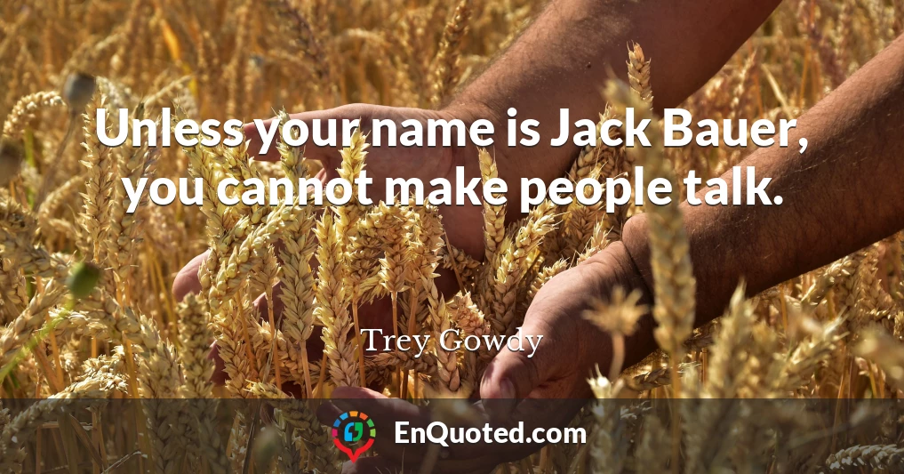 Unless your name is Jack Bauer, you cannot make people talk.