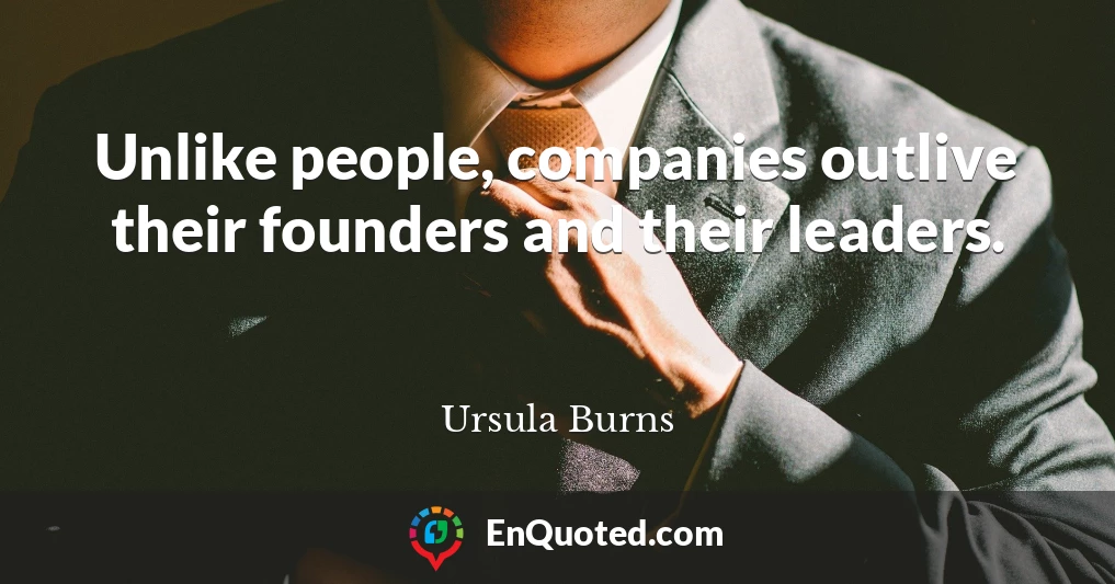 Unlike people, companies outlive their founders and their leaders.
