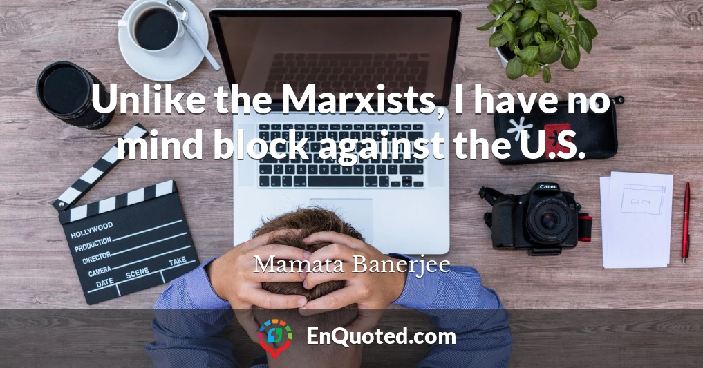 Unlike the Marxists, I have no mind block against the U.S.