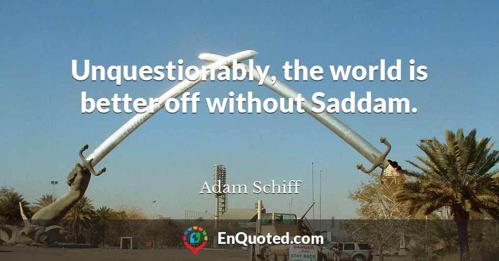 Unquestionably, the world is better off without Saddam.