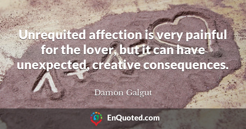 Unrequited affection is very painful for the lover, but it can have unexpected, creative consequences.