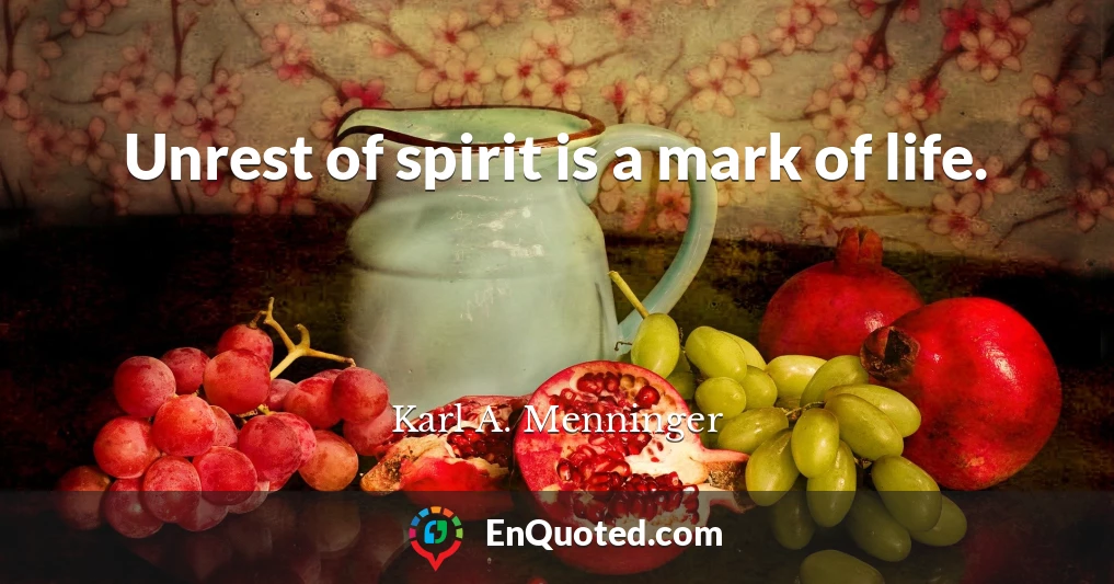 Unrest of spirit is a mark of life.