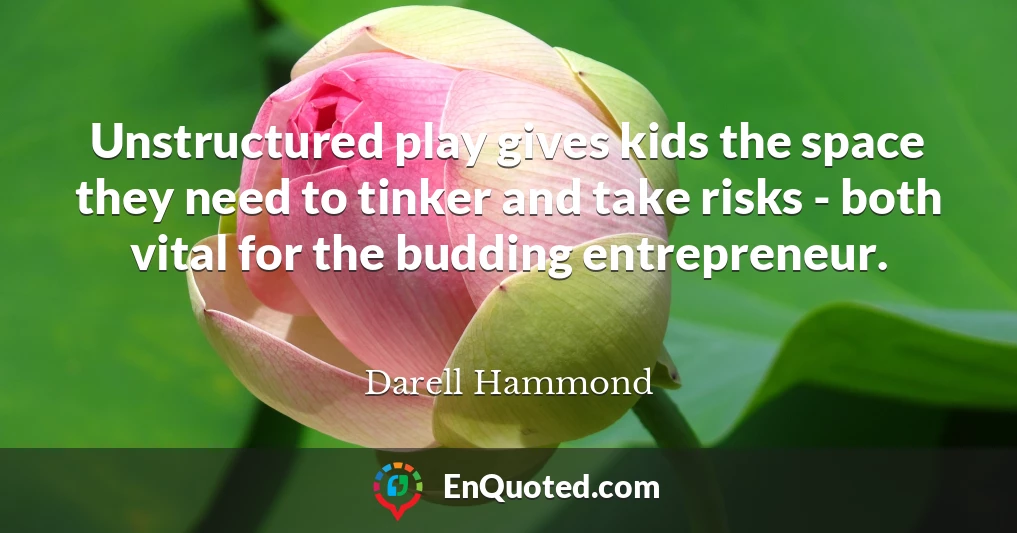 Unstructured play gives kids the space they need to tinker and take risks - both vital for the budding entrepreneur.