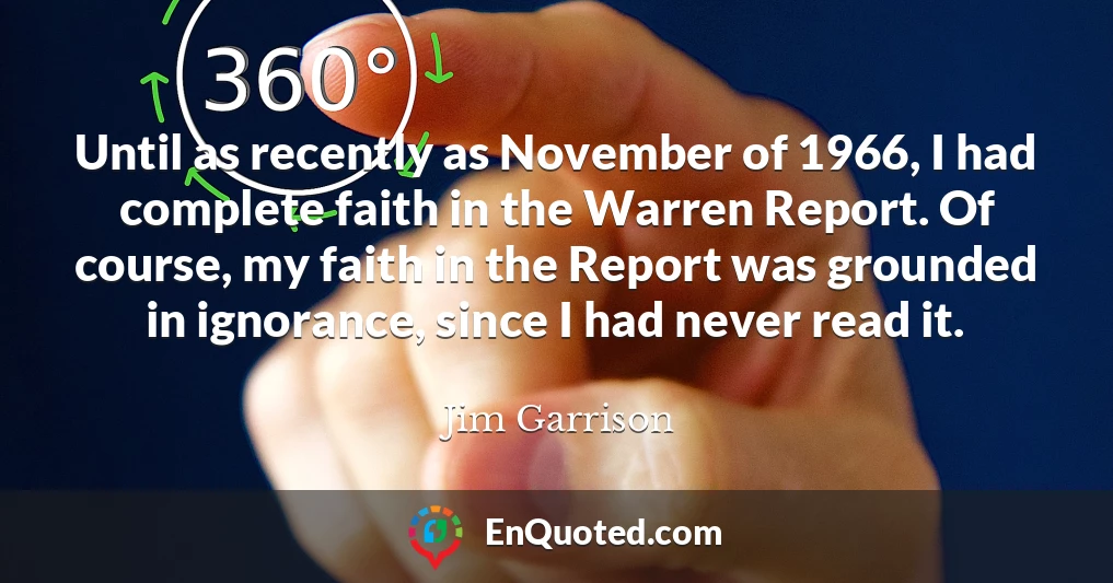 Until as recently as November of 1966, I had complete faith in the Warren Report. Of course, my faith in the Report was grounded in ignorance, since I had never read it.